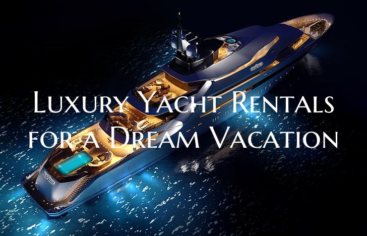 Luxury Yacht Rentals for a D...