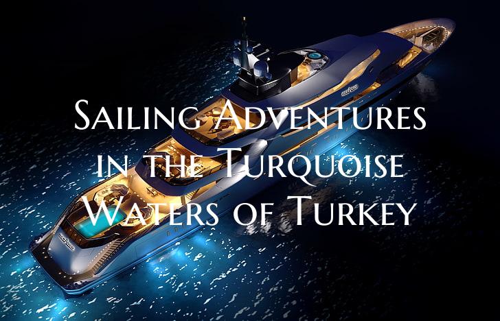 Sailing Adventures in the Turquoise Waters of Turkey